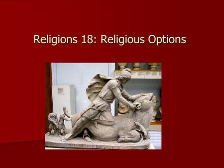 Religions 18: Religious Options. Attractions Appeal of options outside main traditional practice Appeal of options outside main traditional practice 1.