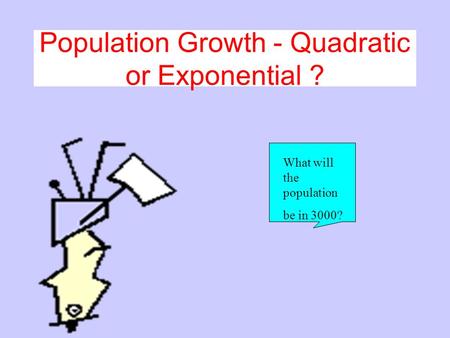 Population Growth - Quadratic or Exponential ? What will the population be in 3000?