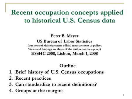 1 Recent occupation concepts applied to historical U.S. Census data Peter B. Meyer US Bureau of Labor Statistics (but none of this represents official.