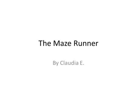 The Maze Runner By Claudia E.. Summary Thomas wakes up in an elevator and can only remember his name. He can't remember anything else-where he came from.