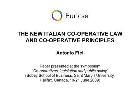 THE NEW ITALIAN CO-OPERATIVE LAW AND CO-OPERATIVE PRINCIPLES Antonio Fici Paper presented at the symposium “Co-operatives, legislation and public policy”