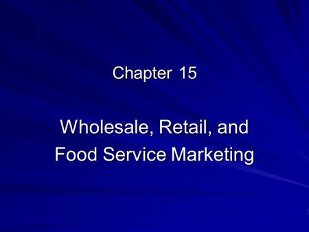 Chapter 15 Wholesale, Retail, and Food Service Marketing.