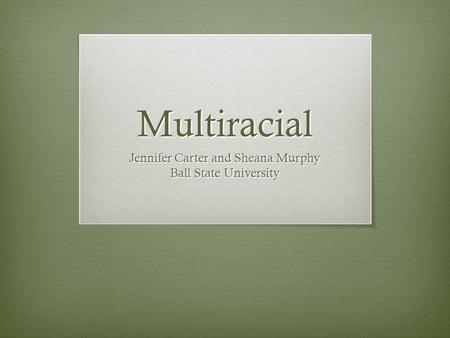 Multiracial Jennifer Carter and Sheana Murphy Ball State University.