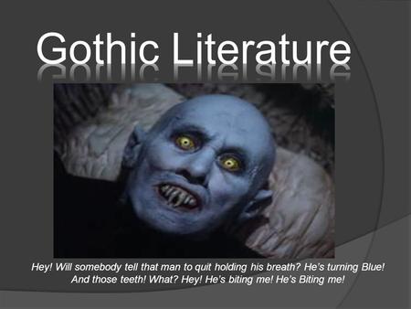 Hey! Will somebody tell that man to quit holding his breath? He’s turning Blue! And those teeth! What? Hey! He’s biting me! He’s Biting me!