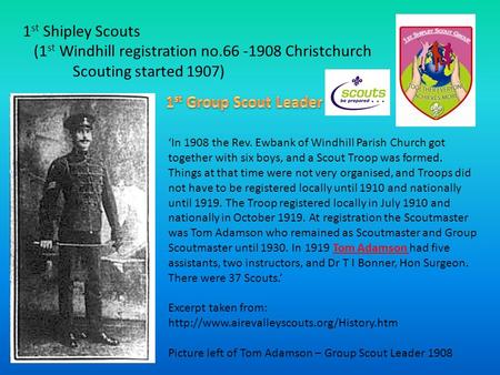 1 st Shipley Scouts (1 st Windhill registration no.66 -1908 Christchurch Scouting started 1907) ‘In 1908 the Rev. Ewbank of Windhill Parish Church got.