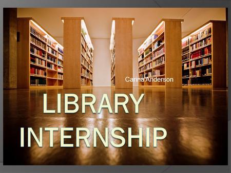 Carina Anderson. I’ve always enjoyed being in the Library because it’s a place where you can relax, do homework, study, and Read!