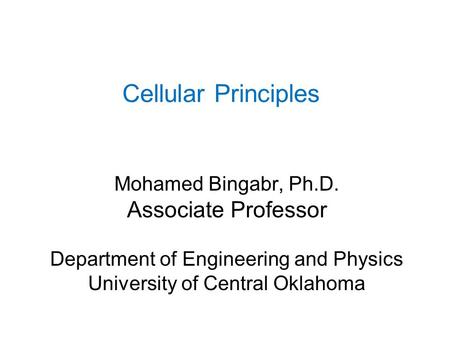 Cellular Principles Mohamed Bingabr, Ph.D. Associate Professor Department of Engineering and Physics University of Central Oklahoma.