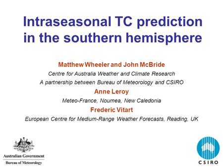 Intraseasonal TC prediction in the southern hemisphere Matthew Wheeler and John McBride Centre for Australia Weather and Climate Research A partnership.