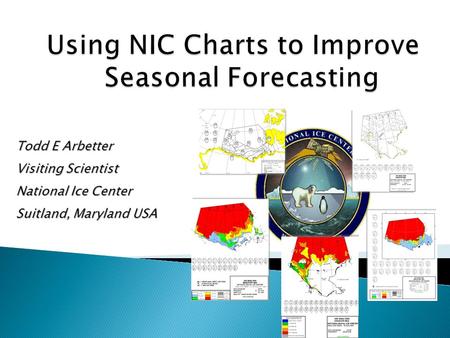 Todd E Arbetter Visiting Scientist National Ice Center Suitland, Maryland USA.