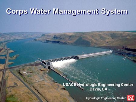 Corps Water Management System Hydrologic Engineering Center USACE Hydrologic Engineering Center Davis, CA Davis, CA.