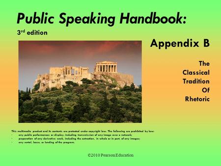 ©2010 Pearson Education Public Speaking Handbook: 3 rd edition Appendix B The Classical Tradition Of Rhetoric This multimedia product and its contents.