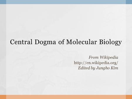 Central Dogma of Molecular Biology From Wikipedia  Edited by Jungho Kim.