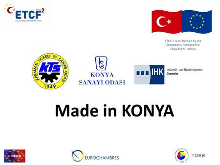 ETCF-II is co-funded by the European Union and the Republic of Turkey TOBB Made in KONYA.