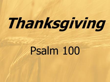 Thanksgiving Psalm 100. Thanksgiving A Time of Traditions…