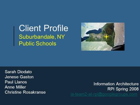 Information Architecture RPI Spring 2008 Sarah Diodato Jenese Gaston Paul Llanos Anne Miller Christine Rosakranse Client.