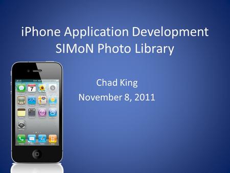 IPhone Application Development SIMoN Photo Library Chad King November 8, 2011.