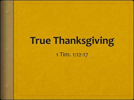 Thankful To God  Before thanking anyone else  For our lives – Eccl. 5:18-20  For all He has done & continues to do – 1 Chron. 16:8-13  Remember that.