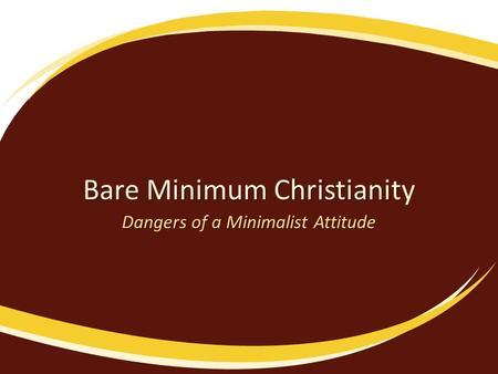 Bare Minimum Christianit Bare Minimum Christianity Dangers of a Minimalist Attitude.