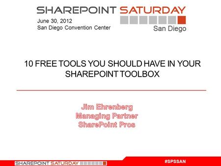 #SPSSAN June 30, 2012 San Diego Convention Center 10 FREE TOOLS YOU SHOULD HAVE IN YOUR SHAREPOINT TOOLBOX.