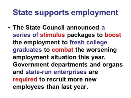 State supports employment The State Council announced a series of stimulus packages to boost the employment to fresh college graduates to combat the worsening.