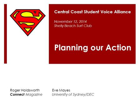 Central Coast Student Voice Alliance November 12, 2014 Shelly Beach Surf Club Roger HoldsworthEve Mayes Connect MagazineUniversity of Sydney/DEC Planning.