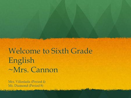 Welcome to Sixth Grade English ~Mrs. Cannon Mrs. Villoslada (Period 4) Ms. Diamond (Period 8)