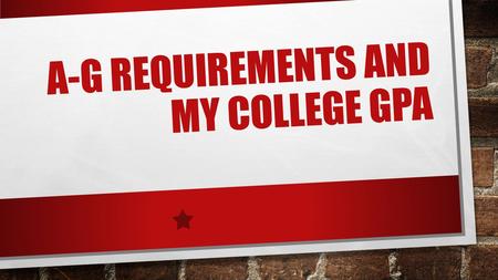 A-G REQUIREMENTS AND MY COLLEGE GPA. GOAL REVIEW A-G REQUIREMENTS REVIEW YOUR TRANSCRIPT A-G ACTIVITY CALCULATE YOUR COLLEGE GPA.