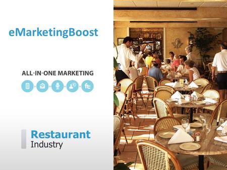 Restaurant Industry eMarketingBoost. eMarketingBoost can help you…  Attract first time diners  Bring in more repeat business  Make all hours peak hours.