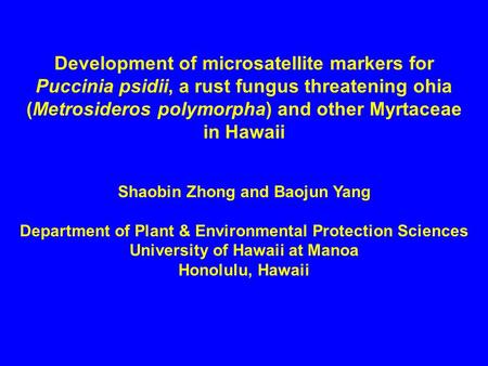 Development of microsatellite markers for Puccinia psidii, a rust fungus threatening ohia (Metrosideros polymorpha) and other Myrtaceae in Hawaii Shaobin.