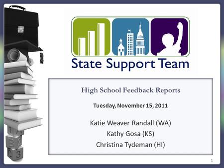 1 High School Feedback Reports Tuesday, November 15, 2011 Katie Weaver Randall (WA) Kathy Gosa (KS) Christina Tydeman (HI)