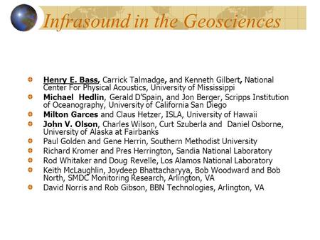 Infrasound in the Geosciences Henry E. Bass, Carrick Talmadge, and Kenneth Gilbert, National Center For Physical Acoustics, University of Mississippi Michael.