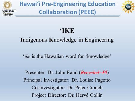 UNIVERSIT Y of HAWAI’I SYSTEM Hawai‘i Pre-Engineering Education Collaboration (PEEC) ‘IKE Indigenous Knowledge in Engineering ‘ike is the Hawaiian word.