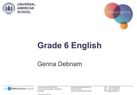 Universal American School Driven by Knowledge. Inspired by Success. www.uasdubai.ae Al Badia, Dubai Festival City PO Box 79133, Dubai, United Arab Emirates.