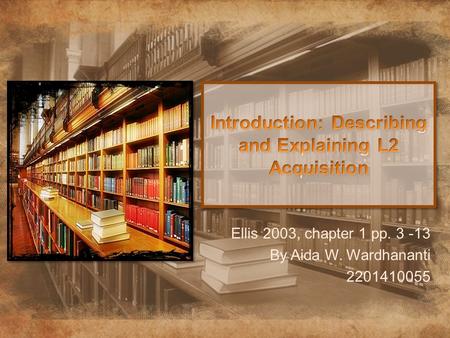 Ellis 2003, chapter 1 pp. 3 -13 By Aida W. Wardhananti 2201410055.