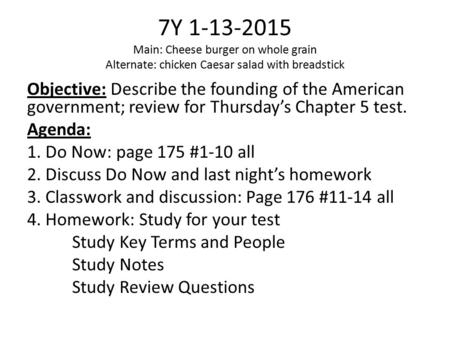 7Y 1-13-2015 Main: Cheese burger on whole grain Alternate: chicken Caesar salad with breadstick Objective: Describe the founding of the American government;