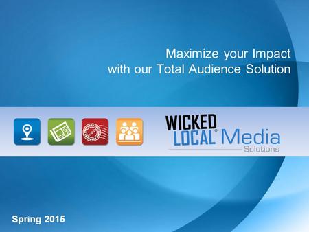 Maximize your Impact with our Total Audience Solution Spring 2015.