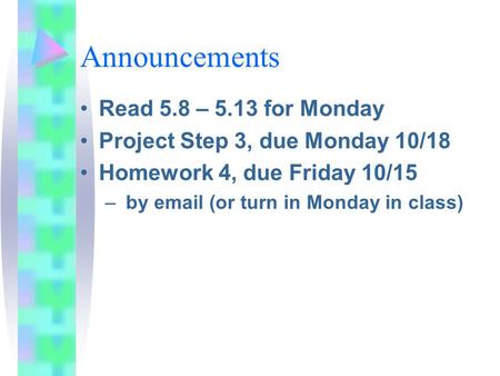 Announcements Read 5.8 – 5.13 for Monday Project Step 3, due Monday 10/18 Homework 4, due Friday 10/15 – by email (or turn in Monday in class)