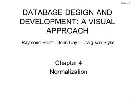 1 Database Design and Development: A Visual Approach © 2006 Prentice Hall Chapter 4 DATABASE DESIGN AND DEVELOPMENT: A VISUAL APPROACH Chapter 4 Normalization.