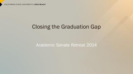 Closing the Graduation Gap Academic Senate Retreat 2014.