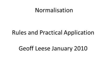 Normalisation Rules and Practical Application Geoff Leese January 2010.