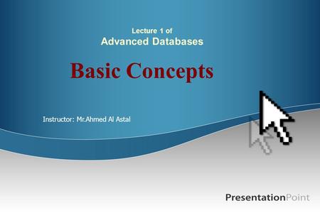 Lecture 1 of Advanced Databases Basic Concepts Instructor: Mr.Ahmed Al Astal.