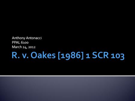 Anthony Antonacci PPAL 6100 March 24, 2012.  The Facts:  David Edwin Oakes was found in possession of 8 vials of hashish oil and $619.45 and was charged.