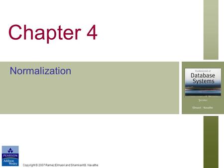 Copyright © 2007 Ramez Elmasri and Shamkant B. Navathe Chapter 4 Normalization.