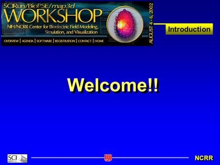 Introduction NCRR Welcome!!. Introduction NCRR Workshop Goals Make you useful to SCIRun/BioPSE and map3d Make SCIRun/BioPSE and map3d useful to you! Send.