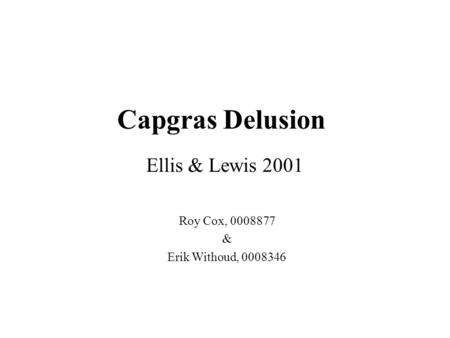 Capgras Delusion Ellis & Lewis 2001 Roy Cox, 0008877 & Erik Withoud, 0008346.