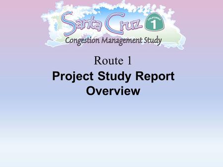 Route 1 Project Study Report Overview. A report that describes the transportation problem and identifies the project scope, schedule and estimated cost.