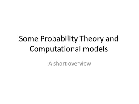 Some Probability Theory and Computational models A short overview.