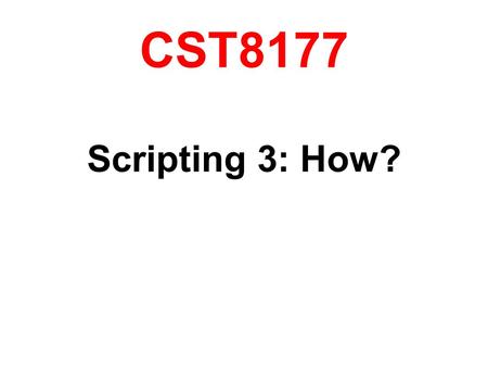 CST8177 Scripting 3: How?. But First... How do you approach a scripting problem? There are several steps to the process. In simplified form, they include: