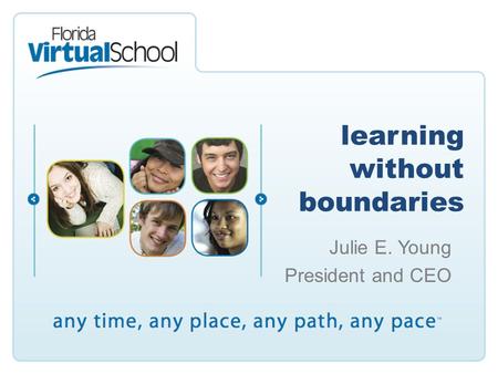 Learning without boundaries Julie E. Young President and CEO.