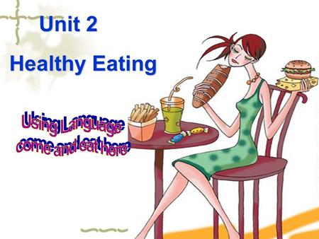 Unit 2 Healthy Eating Using Language come and eat here.